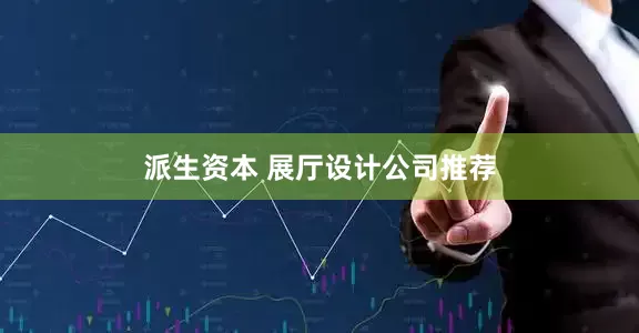 派生资本 展厅设计公司推荐