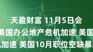 天盈财富 11月5日会员早报：美国办公地产危机加速 美国10月职位空缺暴跌