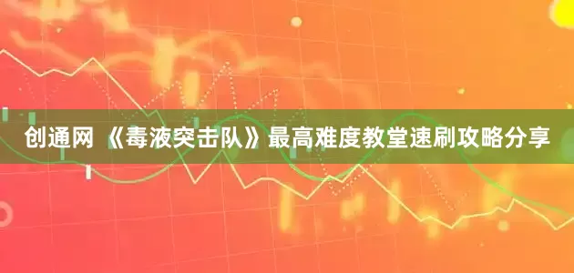 创通网 《毒液突击队》最高难度教堂速刷攻略分享